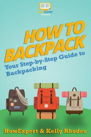 Kniha How To Backpack: Your Step-By-Step Guide To Backpacking Howexpert Press