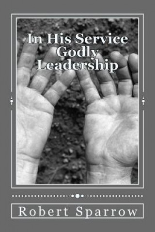 Kniha In His Service: Becoming a Godly Leader Robert Sparrow