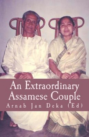 Kniha An Extraordinary Assamese Couple: Life & Socio-Literary Contributions of Bhabananda Deka & Nalini Prabha Deka Arnab Jan Deka