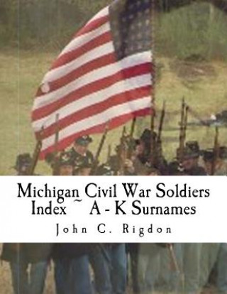 Buch Michigan Civil War Soldiers Index A - K Surnames John C Rigdon