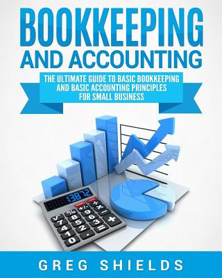 Książka Bookkeeping and Accounting: The Ultimate Guide to Basic Bookkeeping and Basic Accounting Principles for Small Business Greg Shields