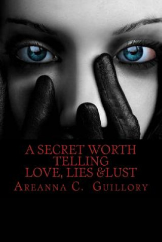 Książka A Secret Worth Telling: Love, Lies & Lust Areanna C Guillory