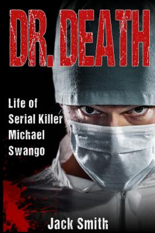 Carte Dr. Death: Life of Serial Killer Michael Swango Jack Smith