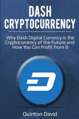 Carte Dash Cryptocurrency: Why Dash Digital Currency Is the Cryptocurrency of the Future and How You Can Profit from It Quinton David