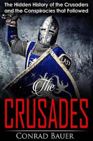 Könyv Crusades: The Hidden History of the Crusaders and the Conspiracies that Followed Conrad Bauer