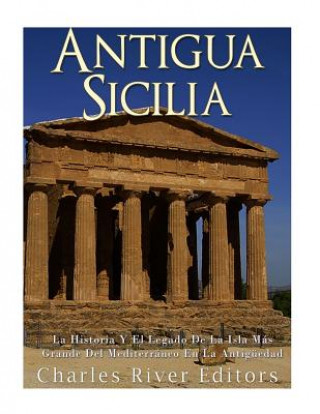 Carte Antigua Sicilia: La Historia Y El Legado De La Isla Más Grande Del Mediterráneo En La Antigüedad Charles River Editors