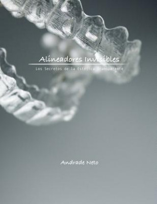 Carte Alineadores Invisibles: Los secretos de la estetica transparente Dr Andrade Neto