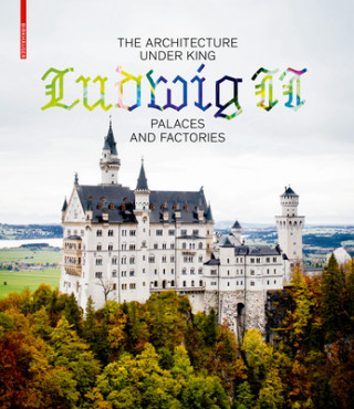 Könyv Architecture under King Ludwig II - Palaces and Factories Andres Lepik