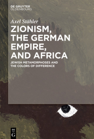 Knjiga Zionism, the German Empire, and Africa Axel Stähler