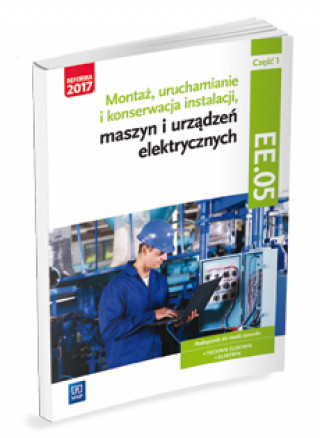 Kniha Montaż, uruchamianie i konserwacja instalacji, maszyn i urządzeń elektrycznych Kwalifikacja EE.05 Podręcznik Część 1 Bielawski Artur