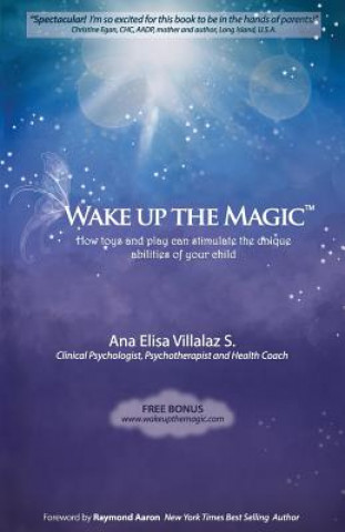 Könyv Wake Up The Magic: How Toys and Play Can Stimulate the Unique Abilities of Your Child Ana Elisa Villalaz