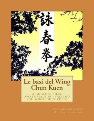 Knjiga Le basi del Wing Chun Kuen: il miglior libro amatoriale in italiano sul wing chun kuen. Sivo Alessandro