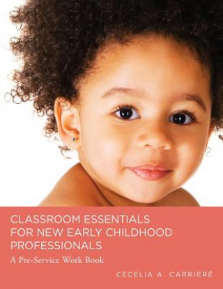 Carte Classroom Essentials for New Early Childhood Professionals: A Preservice Work Book Cecelia a Carriere