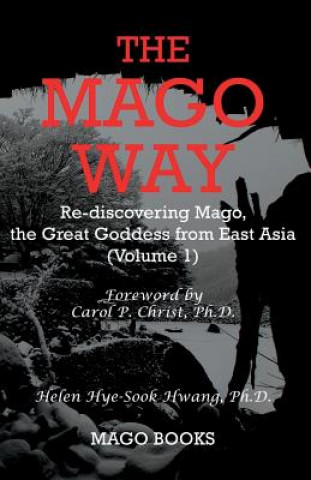 Kniha The Mago Way (Color): Re-discovering Mago, the Great Goddess from East Asia Dr Helen Hye Hwang