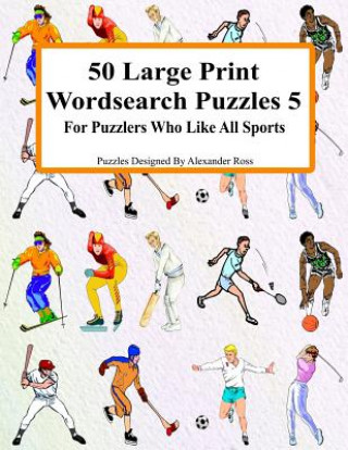 Livre 50 Large Print Wordsearch Puzzles 5: For Puzzlers Who Like All Sports Alexander Ross