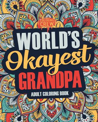 Könyv Worlds Okayest Grandpa: A Snarky, Irreverent & Funny Grandpa Coloring Book for Adults Coloring Crew