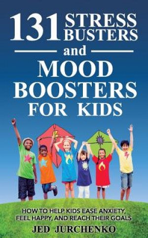 Carte 131 Stress Busters and Mood Boosters For Kids: How to help kids ease anxiety, feel happy, and reach their goals Jed Jurchenko