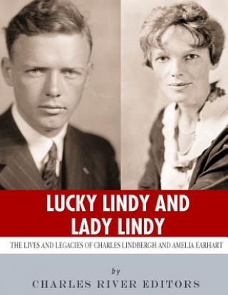 Carte Lucky Lindy and Lady Lindy: The Lives and Legacies of Charles Lindbergh and Amelia Earhart Charles River Editors