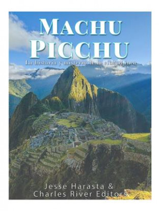 Knjiga Machu Picchu: La historia y misterio de la ciudad inca Charles River Editors