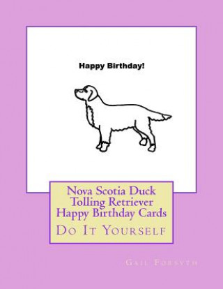 Könyv Nova Scotia Duck Tolling Retriever Happy Birthday Cards: Do It Yourself Gail Forsyth