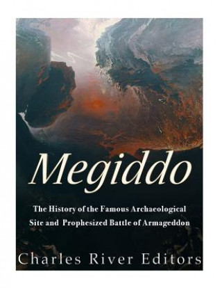 Carte Megiddo: The History of the Famous Archaeological Site and Prophesized Battle of Armageddon Charles River Editors