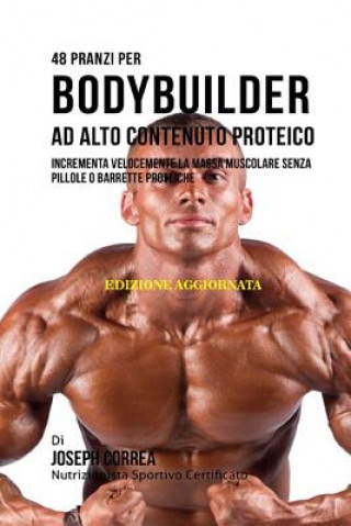 Carte 48 Pranzi Per Bodybuilder Ad Alto Contenuto Proteico: Incrementa Velocemente La Massa Muscolare Senza Pillole O Barrette Proteiche Correa (Nutrizionista Sportivo Certifica