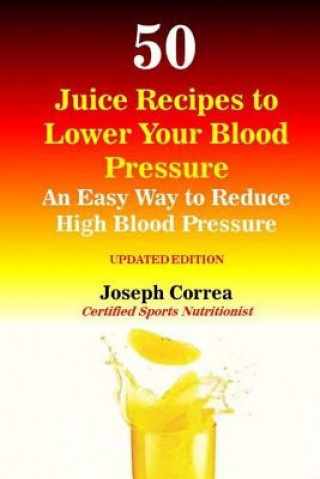Carte 50 Juice Recipes to Lower Your Blood Pressure: An Easy Way to Reduce High Blood Pressure Correa (Certified Sports Nutritionist)