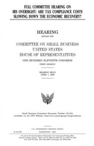 Könyv Full committee hearing on IRS oversight: are tax compliance costs slowing down the economic recovery? United States Congress