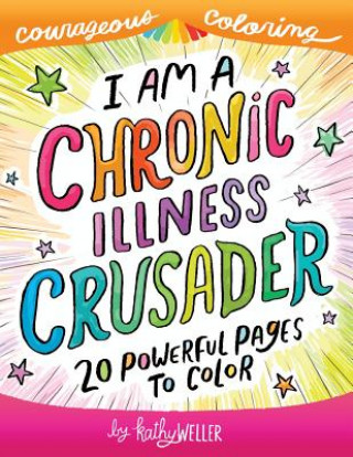 Könyv I Am A Chronic Illness Crusader: An Adult Coloring Book for Encouragement, Strength and Positive Vibes: 20 Powerful Pages To Color Kathy Weller