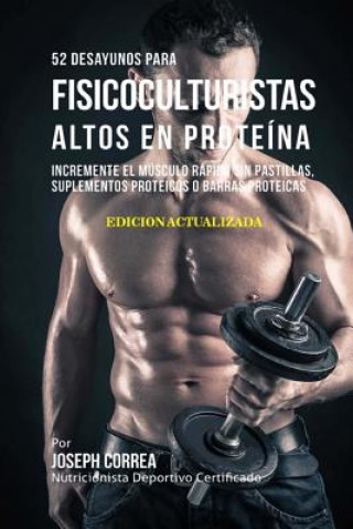 Книга 52 Desayunos para Fisicoculturistas Altos en Proteína: Incremente Músculos Rápidamente sin Pastillas, Suplementos o Barras Proteicas Correa (Nutricionista Deportivo Certific