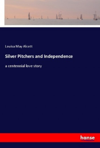 Kniha Silver Pitchers and Independence Louisa May Alcott