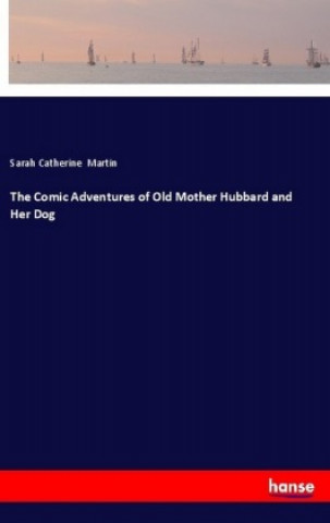 Carte The Comic Adventures of Old Mother Hubbard and Her Dog Sarah Catherine Martin