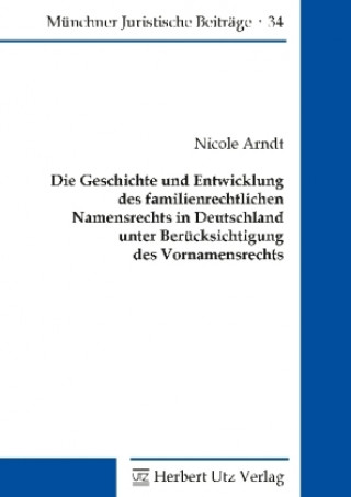 Libro Die Geschichte und Entwicklung des familienrechtlichen Namensrechts in Deutschland unter Berücksichtigung des Vornamensrechts Nicole Arndt