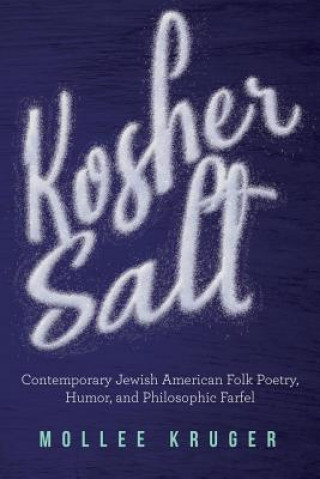 Könyv Kosher Salt: Contemporary Jewish American Folk Poetry, Humor, and Philosophic Farfel Mollee Kruger