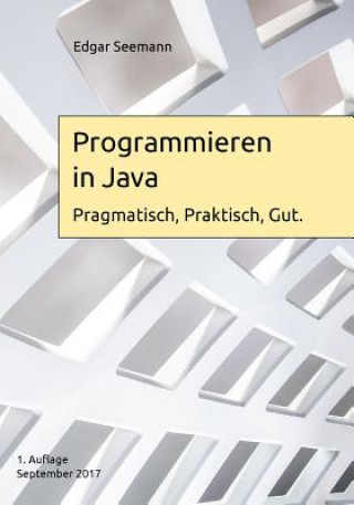 Knjiga Programmieren in Java: Pragmatisch, Praktisch, Gut. Edgar Seemann
