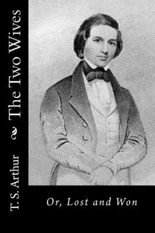 Книга The Two Wives: Or, Lost and Won T S Arthur