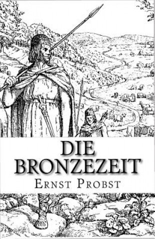 Carte Die Bronzezeit: Das Goldene Zeitalter Der Urgeschichte Ernst Probst