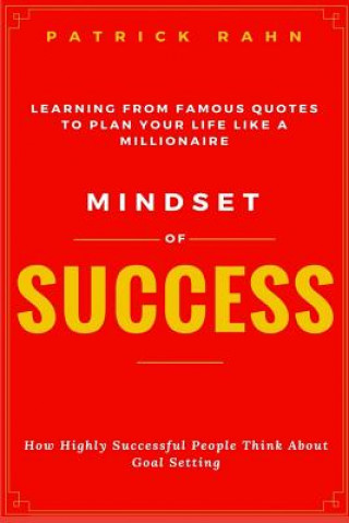 Kniha Mindset of Success - How Highly Successful People Think about Goal Setting - Learning from Famous Quotes to Plan Your Life like a Millionaire Patrick Rahn