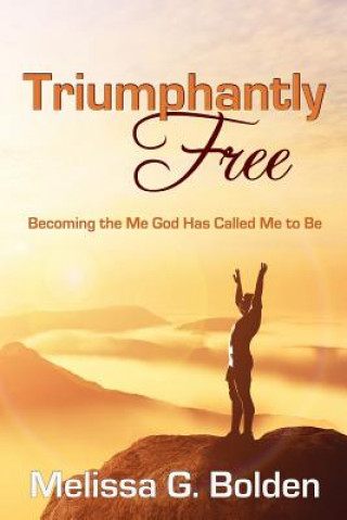 Könyv Triumphantly Free!: Discovering the Me God Has Called Me to Be Melissa G Bolden