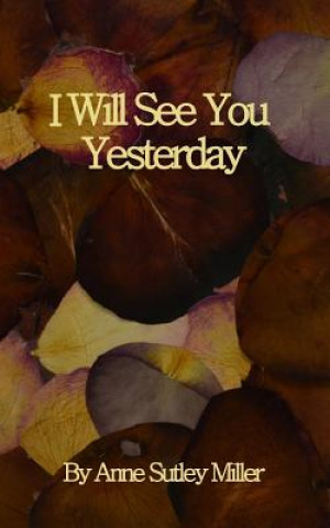 Kniha I Will See You Yesterday Anne Sutley Miller