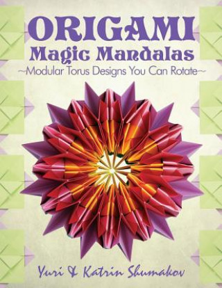Kniha Origami Magic Mandalas: Modular Torus Designs You Can Rotate Yuri Shumakov