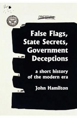 Könyv False Flags, State Secrets, Government Deceptions: A Short History of the Modern Era John Hamilton