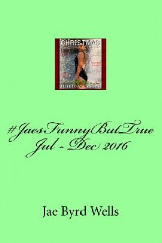 Kniha #JaesFunnyButTrue Jul - Dec 2016 Jae Byrd Wells