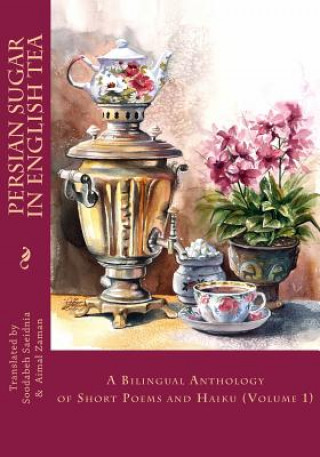 Kniha Persian Sugar in English Tea: A Bilingual Anthology of Short Poems and Haikus Soodabeh Saeidnia