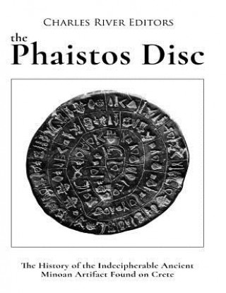 Könyv The Phaistos Disc: The History of the Indecipherable Ancient Minoan Artifact Found on Crete Charles River Editors