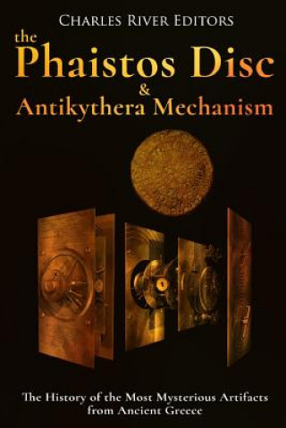 Carte The Phaistos Disc and Antikythera Mechanism: The History of the Most Mysterious Artifacts from Ancient Greece Charles River Editors