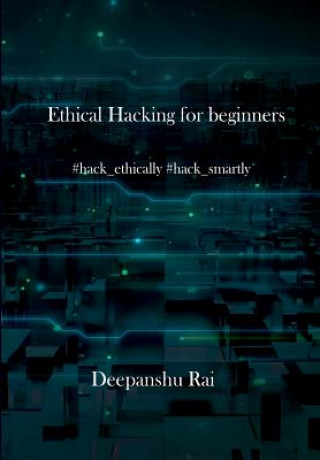 Knjiga Ethical Hacking For Beginners: #hack_ethically #hack_smartly Deepanshu Rai