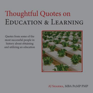 Kniha Thoughtful Quotes on Education & Learning: Quotes from some of the most successful people in history about obtaining & utilizing an education Aj Sharma