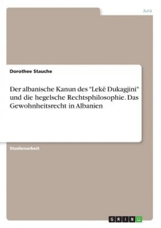 Kniha Der albanische Kanun des "Lekë Dukagjini" und die hegelsche Rechtsphilosophie. Das Gewohnheitsrecht in Albanien Dorothee Stauche