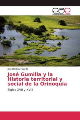 Könyv Jose Gumilla y la Historia territorial y social de la Orinoquia José Del Rey Fajardo